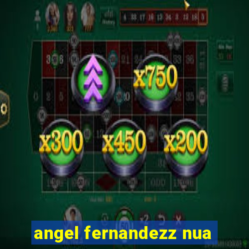 angel fernandezz nua